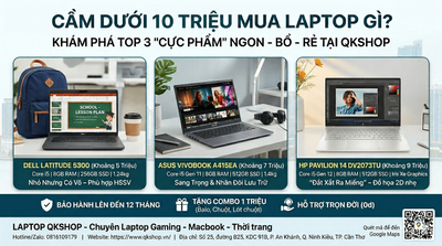 Cầm Dưới 10 Triệu Mua Laptop Gì? Khám Phá Top 3 "Cực Phẩm" Ngon - Bổ - Rẻ Tại QKSHOP
